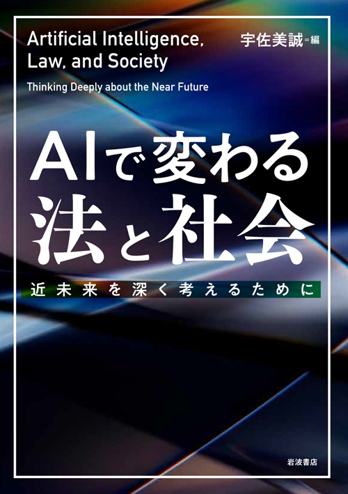 AIで変わる法と社会 : 近未来を深く考えるために = Artificial intelligence, law, and society : thinking deeply about the near future / 宇佐美誠 編