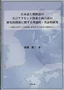 日本語と朝鮮語の方言アクセント体系と両言語の歴史的関係に関する理論的·実証的研究 : 比較言語学, 言語接触, 歴史社会言語学の視座から / 板橋義三 著