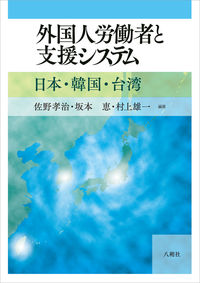 外国人労働者と支援システム : 日本·韓国·台湾 / 佐野孝治, 坂本恵, 村上雄一 編著