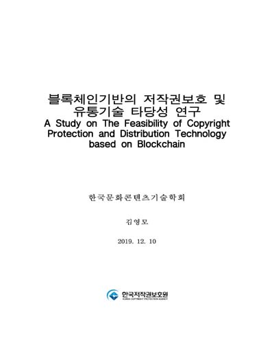 블록체인 기반의 저작권보호 및 유통기술 타당성 연구 = A study on the feasibility of copyright protection and distribution technology based on blockchain / 한국저작권보호원 [편]