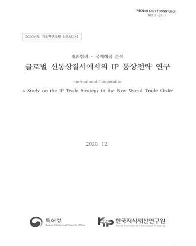 글로벌 신통상질서에서의 IP 통상전략 연구 = A study on the IP trade strategy in the new world trade order : 국제레짐 분석 / 특허청 [편]