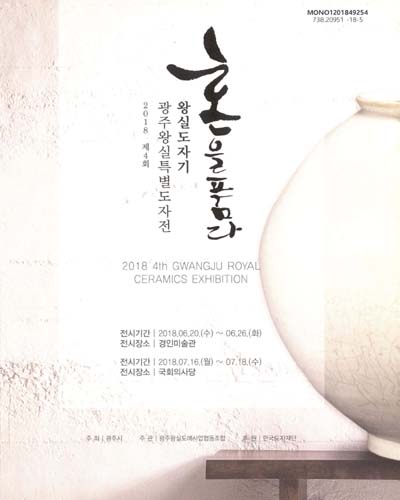 (왕실도자기) 혼을 품다 : 2018 제4회 광주왕실특별도자전(2018 4th Gwangju royal ceramics exhibition) / 주최: 광주시 ; 주관: 광주왕실도예사업협동조합