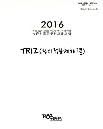 TRIZ(창의적문제해결) : 2016 농업·농촌 미래를 주도할 핵심인력 양성 농촌진흥공무원교육교재 / 집필자: 박해조, 송용원