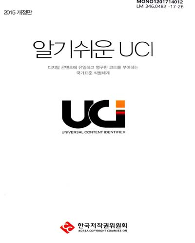 알기 쉬운 UCI : 디지털 콘텐츠에 유일하고 영구한 코드를 부여하는 국가표준 식별체계 / 한국저작권위원회