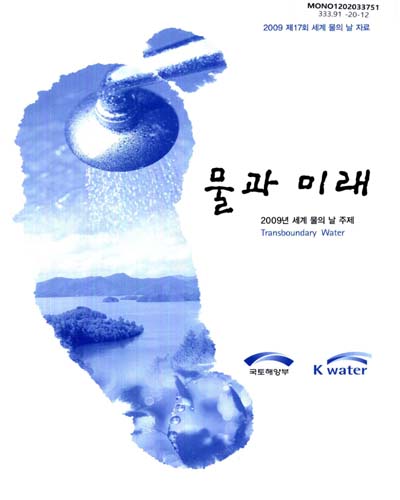 물과 미래 : 2009 세계 물의 날 자료집 : transboundary water / 국토해양부, K-water [편]