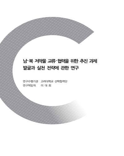 남·북 저작물 교류·협력을 위한 추진 과제 발굴과 실천 전략에 관한 연구 / 한국저작권위원회 [편]