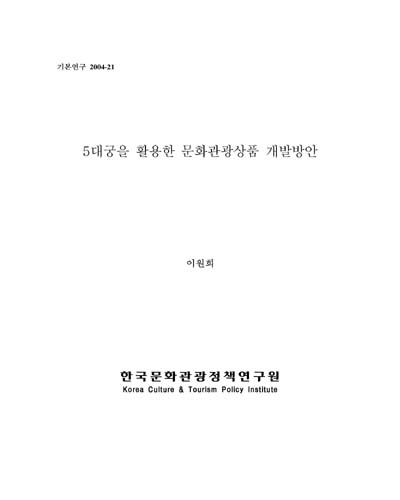 5대궁을 활용한 문화관광상품 개발방안 / 이원희 [저] ; 한국문화관광정책연구원 [편]