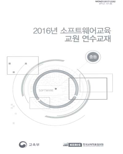 (2016년) 소프트웨어교육 교원 연수교재 : 중등 / 교육부, 한국교육학술정보원 [편]
