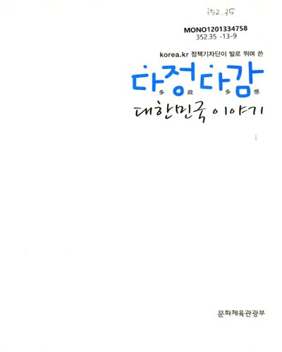 (korea.kr 정책기자단이 발로 뛰며 쓴)다정다감 대한민국 이야기 / 문화체육관광부