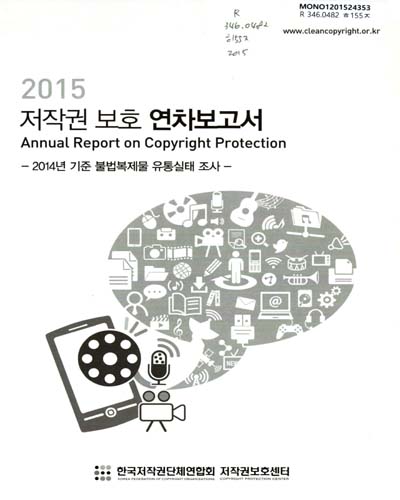 저작권 보호 연차보고서 = Annual report on copyright protection. 2015, 2014년 기준 불법복제물 유통실태 조사 / 한국저작권단체연합회 저작권보호센터