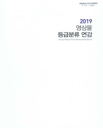 영상물 등급분류 연감 = Annual report Korea media rating board. 2019 / 영상물등급위원회