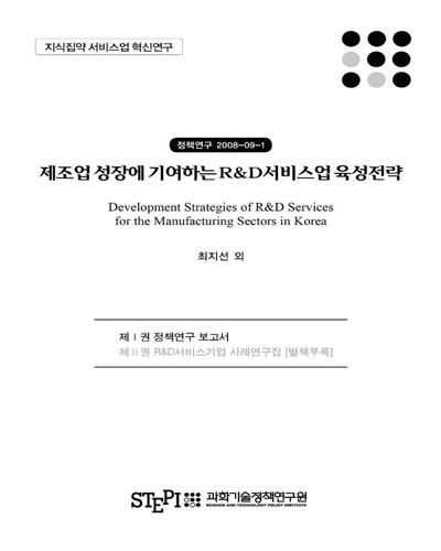 제조업 성장에 기여하는 R&D서비스업 육성전략. 제1권, 정책연구 보고서 / 최지선 외著 ; 과학기술정책연구원 [편]