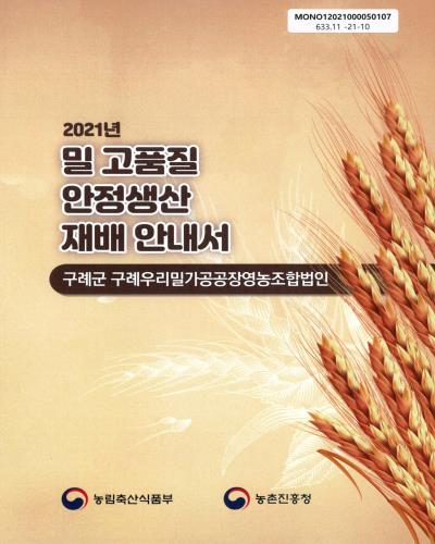 (2021년) 밀 고품질 안정생산 재배 안내서 : 구례군 구례우리밀가공공장영농조합법인 / 농림축산식품부, 농촌진흥청 [편]