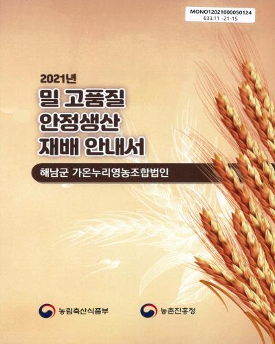 (2021년) 밀 고품질 안정생산 재배 안내서 : 해남군 가온누리영농조합법인 / 농림축산식품부, 농촌진흥청 [편]