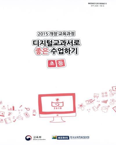 (2015 개정 교육과정) 디지털교과서로 좋은 수업하기 : 초등 / 교육부, 한국교육학술정보원 [편]