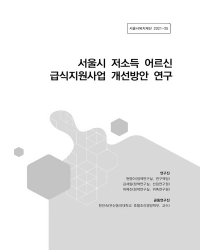 서울시 저소득 어르신 급식지원사업 개선 방안 연구 / 서울특별시 [편]