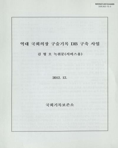 역대 국회의장 구술기록 DB 구축 사업 : 김형오 녹취문(서비스용) / 국회기록보존소