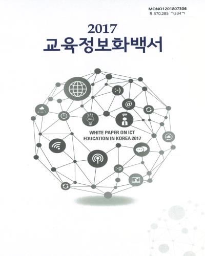 교육정보화백서 = White paper on ICT in education Korea. 2017 / 교육부, 한국교육학술정보원 [편]