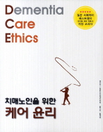 (치매노인을 위한)케어 윤리 = Dementia care ethics / 엮은이: 일본인지증케어학회 ; 옮긴이: 황재영
