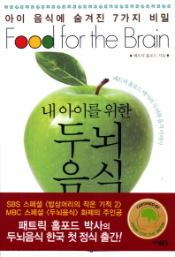 내 아이를 위한 두뇌음식 = Food for the brain : 아이 음식에 숨겨진 7가지 비밀 / 지은이: 패트릭 홀포드, 데보라 콜슨 ; 옮긴이: 김재일