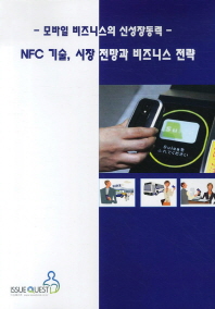 NFC 기술, 시장 전망과 비즈니스 전략 : 모바일 비즈니스의 신성장동력 / 이슈퀘스트 [편]