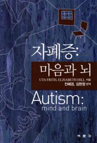 자폐증 : 마음과 뇌 / Uta Frith, Elisabeth Hill 지음 ; 진혜경, 김현정 옮김