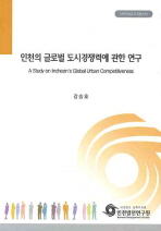 인천의 글로벌 도시경쟁력에 관한 연구 / 강승호 [저]