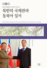 북한의 국제관과 동북아 질서 = North Korea's perceptions of international relations and Northeast Asian order / 이수훈 엮음