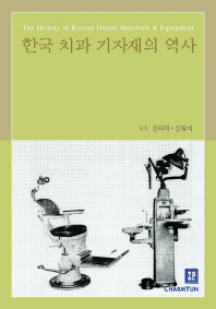 한국 치과 기자재의 역사 = The history of Korean dental materials & equipment / 신재의, 신유석 저