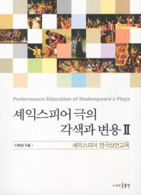 세익스피어 극의 각색과 변용 = Performance education of Shakespeare's plays : 셰익스피어 연극상연교육. 2 / 이혜경 지음