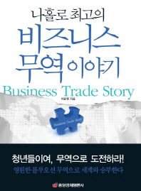 (나홀로 최고의)비즈니스 무역 이야기 = Business trade story : 영원한 블루오션 무역으로 세계와 승부한다 / 이문영 지음