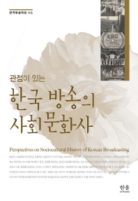 (관점이 있는)한국 방송의 사회문화사 = Perspectives on sociocultural history of Korean broadcasting / 한국방송학회 엮음