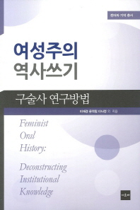 여성주의 역사쓰기 : 구술사 연구방법 = Feminist oral history : deconstruction instituting knowledge / 이재경, 윤택림, 이나영 외 지음