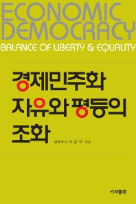 경제민주화 : 자유와 평등의 조화 = Economic democracy : balance of liberty & equality / 이춘구 지음