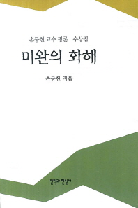 미완의 화해 : 손동현 교수 평론·수상집 / 손동현 지음