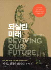 되살린 미래 = Reviving our future : 지속가능한 삶을 꿈꾸는 생활혁명가들의 유쾌한 반란 / 아름다운가게, 이승은 지음