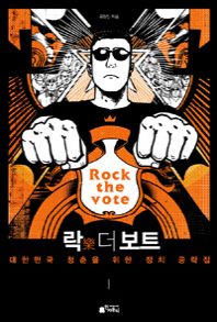 락(樂) 더 보트 = Rock the vote : 대한민국 청춘을 위한 정치 공략집 / 류정민 지음