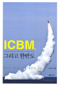 ICBM, 그리고 한반도 : 북한과 한반도 주변 열강의 탄도탄 / 정규수 지음