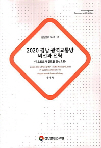 2020 경남 광역교통망 비전과 전략 : 주요도로와 철도를 중심으로 = Vision and strategy for traffic network 2020 in Gyeongsangnam-do : focused on main road and railway / 연구책임: 송기욱