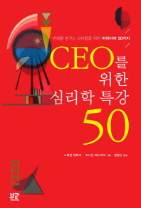 CEO를 위한 심리학 특강 50 : 변화를 꿈꾸는 리더들을 위한 아이디어 50가지 / 스테판 캔토어, 조너선 패스모어 지음 ; 정명진 옮김