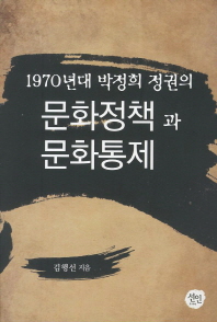 1970년대 박정희 정권의 문화정책과 문화통제 / 김행선 지음