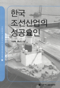 한국 조선산업의 성공요인 = Success factors of Korean shipbuilding companies / 이경묵, 박승엽 지음