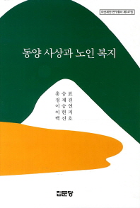 동양 사상과 노인 복지 / 저자: 홍승표, 정재걸, 이승연, 이현지, 백진호