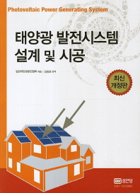 태양광 발전시스템 설계 및 시공 = Photovoltaic power generating system / 일본태양광발전협회 지음 ; 김광호 번역