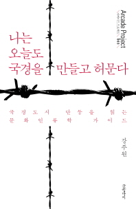 나는 오늘도 국경을 만들고 허문다 : 국경도시 단둥을 읽는 문화인류학 가이드 / 지은이: 강주원