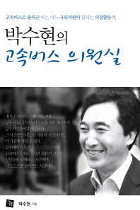 박수현의 고속버스 의원실 : 고속버스로 출퇴근 하는 어느 국회의원의 달리는 의정활동기 / 박수현 지음