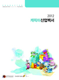 캐릭터 산업백서 = Character industry white paper. 2012 / 한국콘텐츠진흥원, 문화체육관광부 [편]