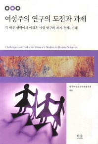 여성주의 연구의 도전과 과제 = Challenges and tasks for women's studies in human sciences : 각 학문 영역에서 이뤄온 여성 연구의 과거·현재·미래 / 한국여성연구학회협의회 엮음