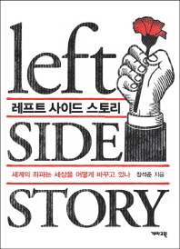 레프트 사이드 스토리 = Left side story : 세계의 좌파는 세상을 어떻게 바꾸고 있나 / 장석준 지음