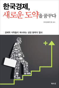 한국경제, 새로운 도약을 꿈꾸다 : 경제학 석학들이 제시하는 성장 동력의 열쇠 / 한국경제연구원 편저